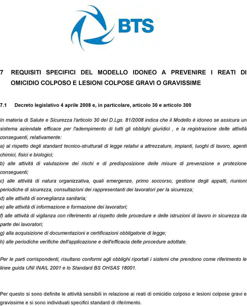 81/2008 indica che il Modello è idoneo se assicura un sistema aziendale efficace per l'adempimento di tutti gli obblighi giuridici, e la registrazione delle attività conseguenti, relativamente: a) al