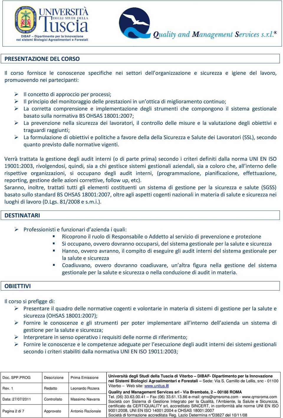 basato sulla normativa BS OHSAS 18001:2007; La prevenzione nella sicurezza dei lavoratori, il controllo delle misure e la valutazione degli obiettivi e traguardi raggiunti; La formulazione di