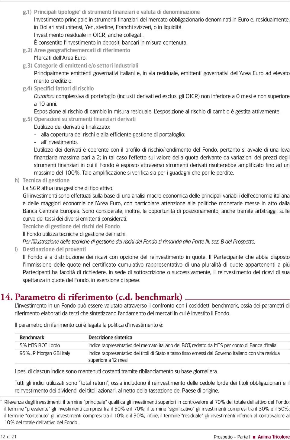 2) Aree geografiche/mercati di riferimento Mercati dell Area Euro. g.3) Categorie di emittenti e/o settori industriali Principalmente emittenti governativi italiani e, in via residuale, emittenti governativi dell Area Euro ad elevato merito creditizio.