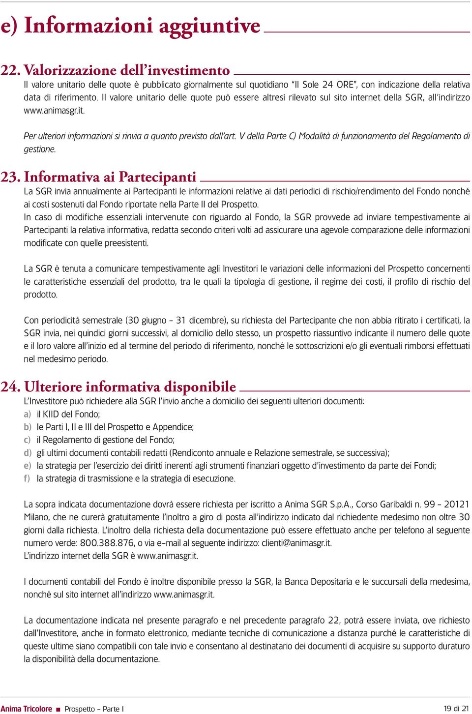 Il valore unitario delle quote può essere altresì rilevato sul sito internet della SGR, all indirizzo www.animasgr.it. Per ulteriori informazioni si rinvia a quanto previsto dall art.