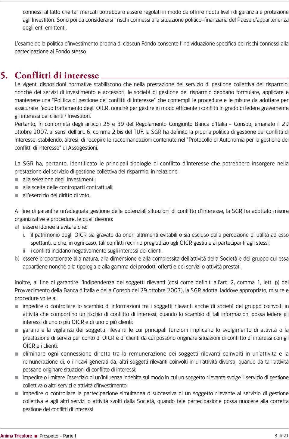 L esame della politica d investimento propria di ciascun Fondo consente l individuazione specifica dei rischi connessi alla partecipazione al Fondo stesso. 5.