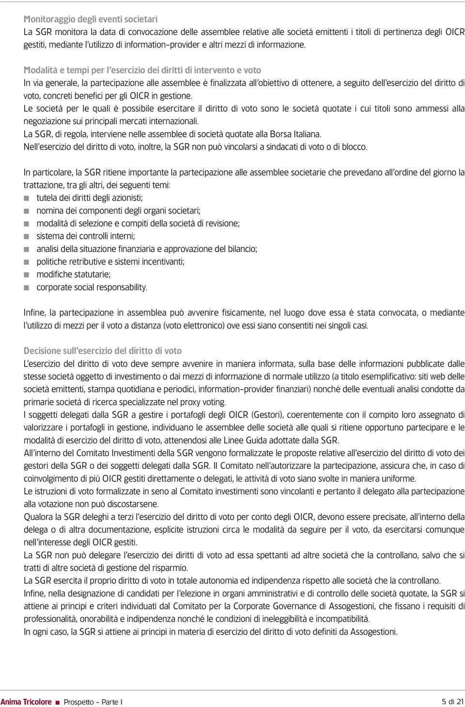 Modalità e tempi per l esercizio dei diritti di intervento e voto In via generale, la partecipazione alle assemblee è finalizzata all obiettivo di ottenere, a seguito dell esercizio del diritto di