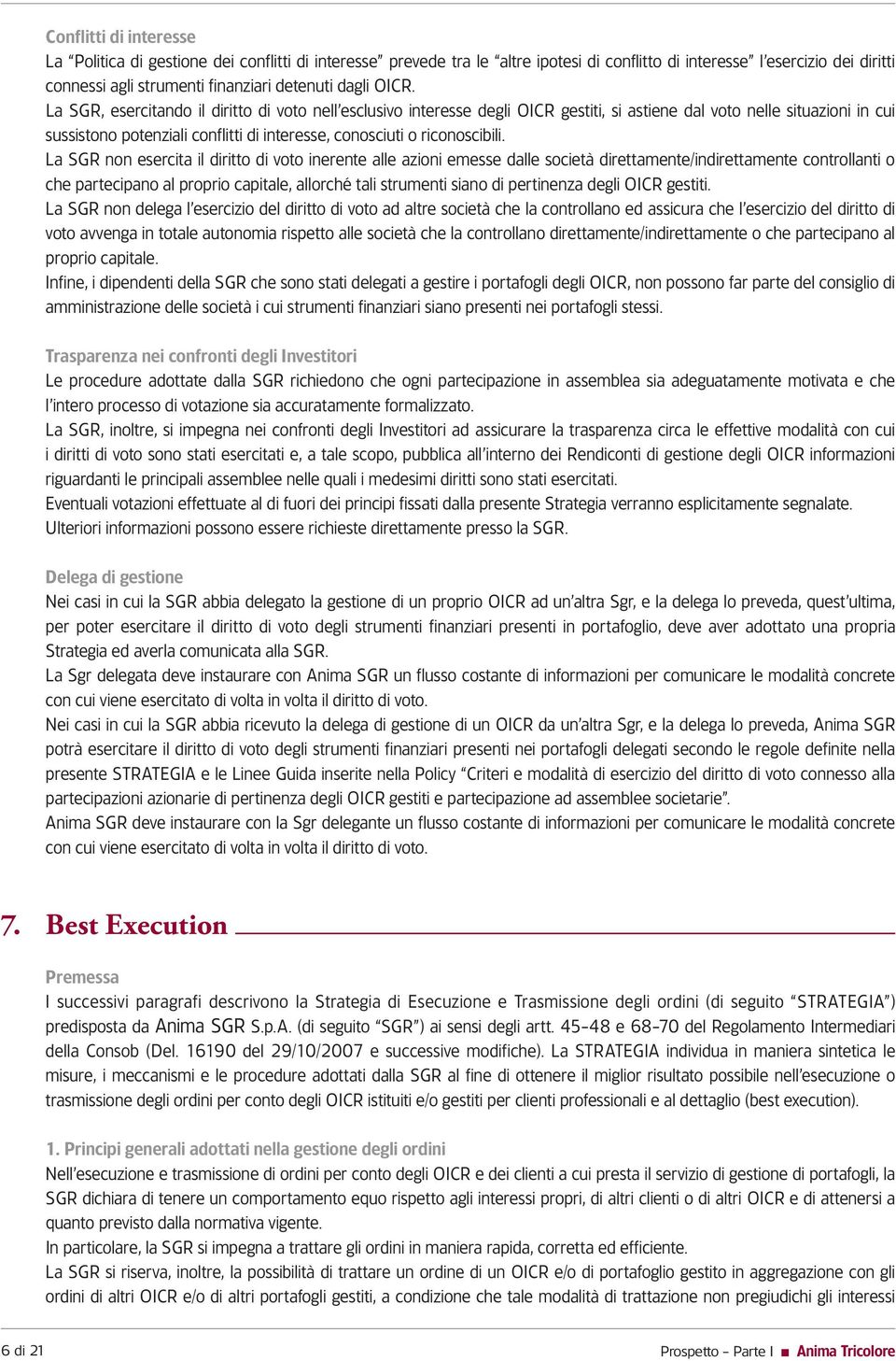 La SGR, esercitando il diritto di voto nell esclusivo interesse degli OICR gestiti, si astiene dal voto nelle situazioni in cui sussistono potenziali conflitti di interesse, conosciuti o