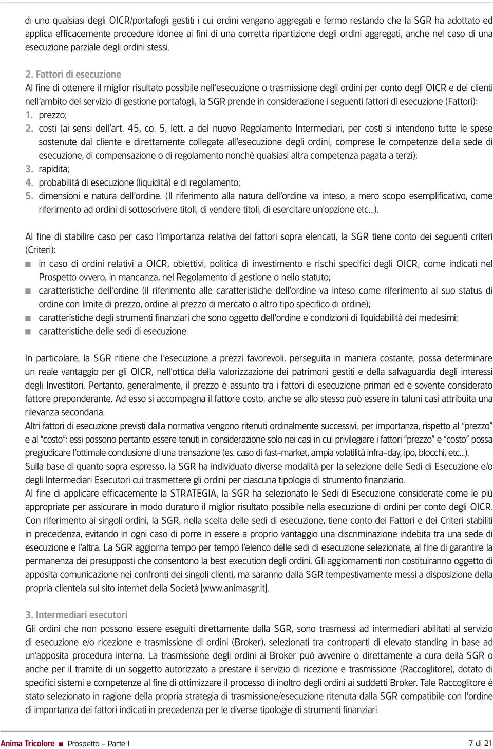 Fattori di esecuzione Al fine di ottenere il miglior risultato possibile nell esecuzione o trasmissione degli ordini per conto degli OICR e dei clienti nell ambito del servizio di gestione