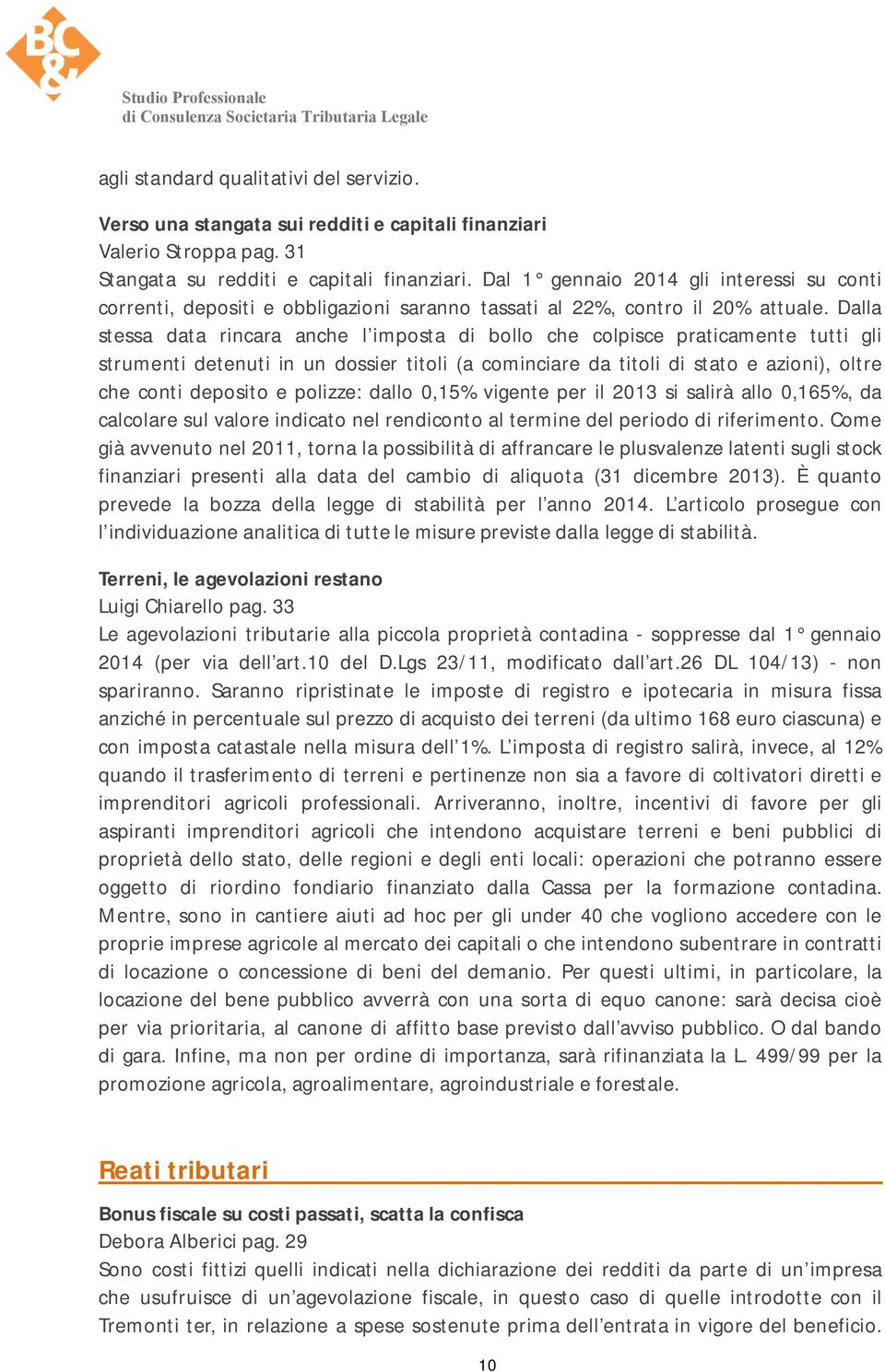 Dalla stessa data rincara anche l imposta di bollo che colpisce praticamente tutti gli strumenti detenuti in un dossier titoli (a cominciare da titoli di stato e azioni), oltre che conti deposito e