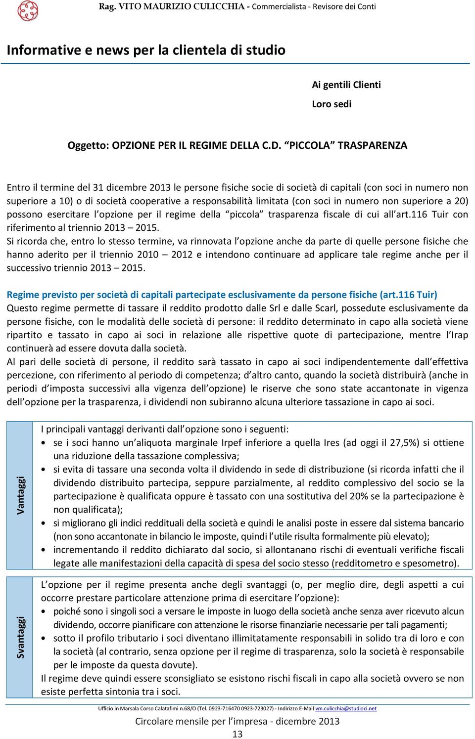 PICCOLA TRASPARENZA Entro il termine del 31 dicembre 2013 le persone fisiche socie di società di capitali (con soci in numero non superiore a 10) o di società cooperative a responsabilità limitata