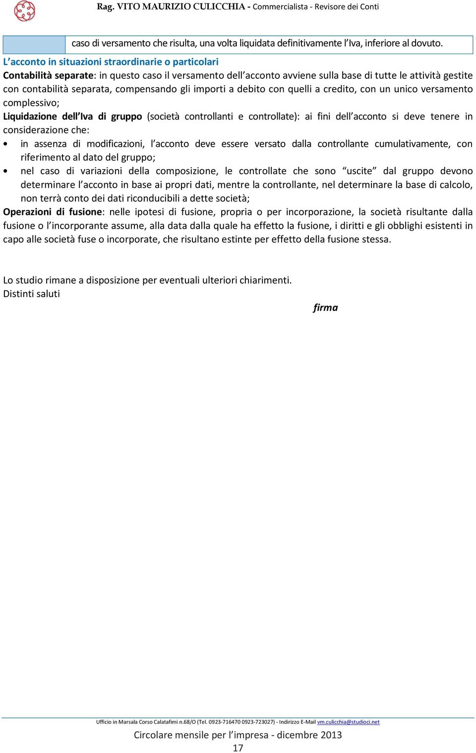 compensando gli importi a debito con quelli a credito, con un unico versamento complessivo; Liquidazione dell Iva di gruppo (società controllanti e controllate): ai fini dell acconto si deve tenere