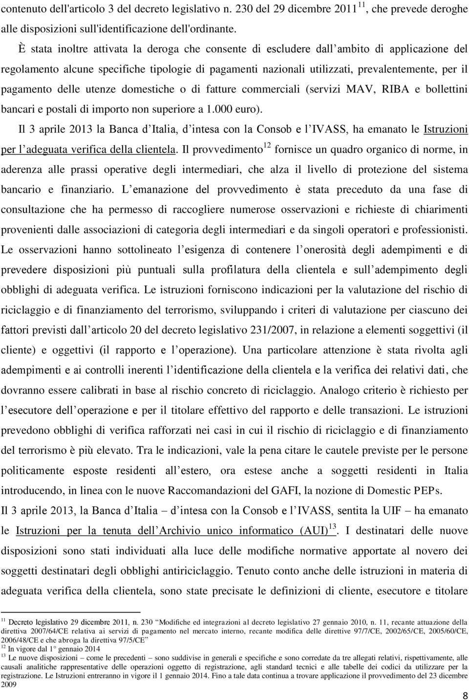 pagamento delle utenze domestiche o di fatture commerciali (servizi MAV, RIBA e bollettini bancari e postali di importo non superiore a 1.000 euro).