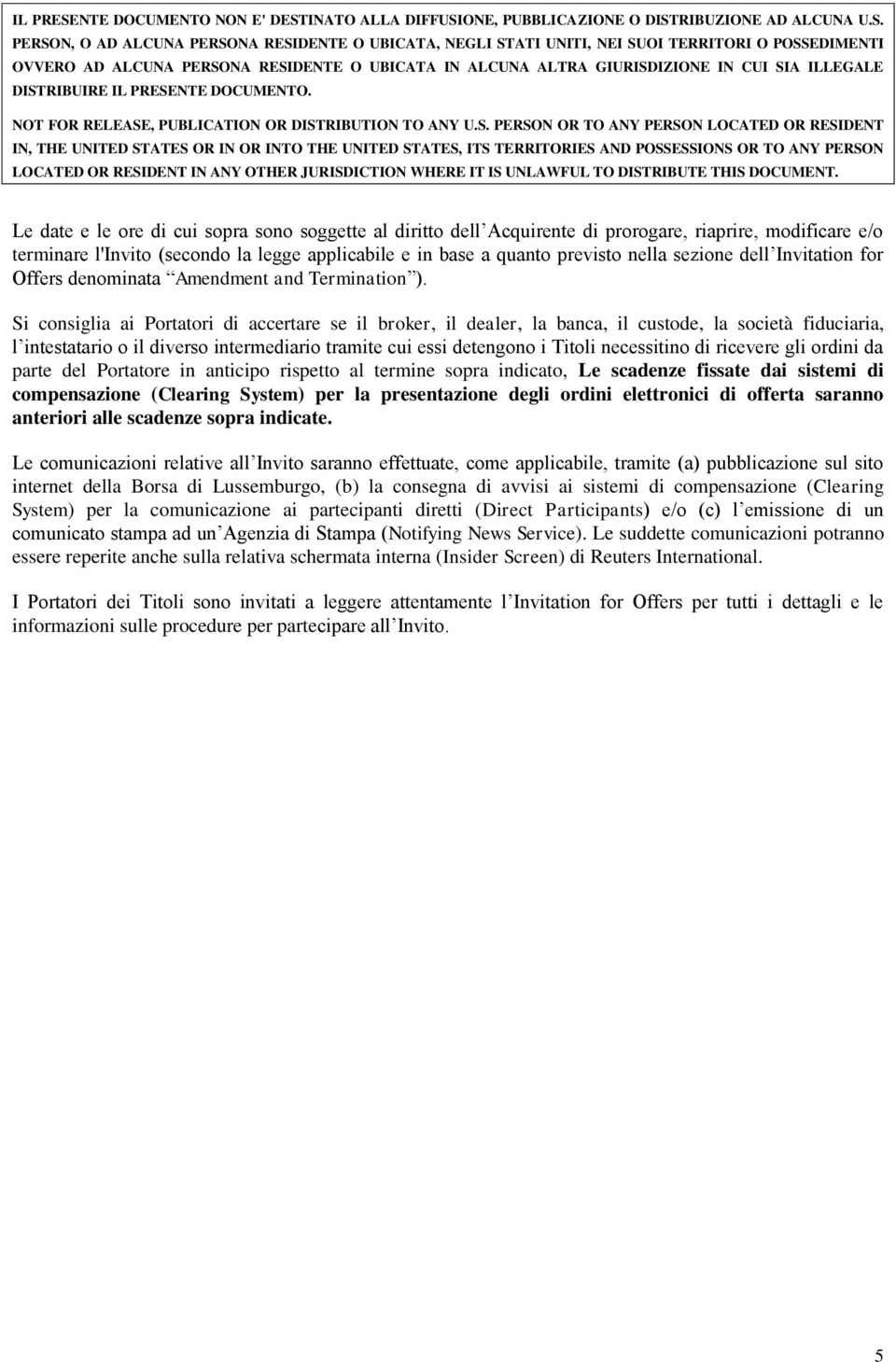 Si consiglia ai Portatori di accertare se il broker, il dealer, la banca, il custode, la società fiduciaria, l intestatario o il diverso intermediario tramite cui essi detengono i Titoli necessitino