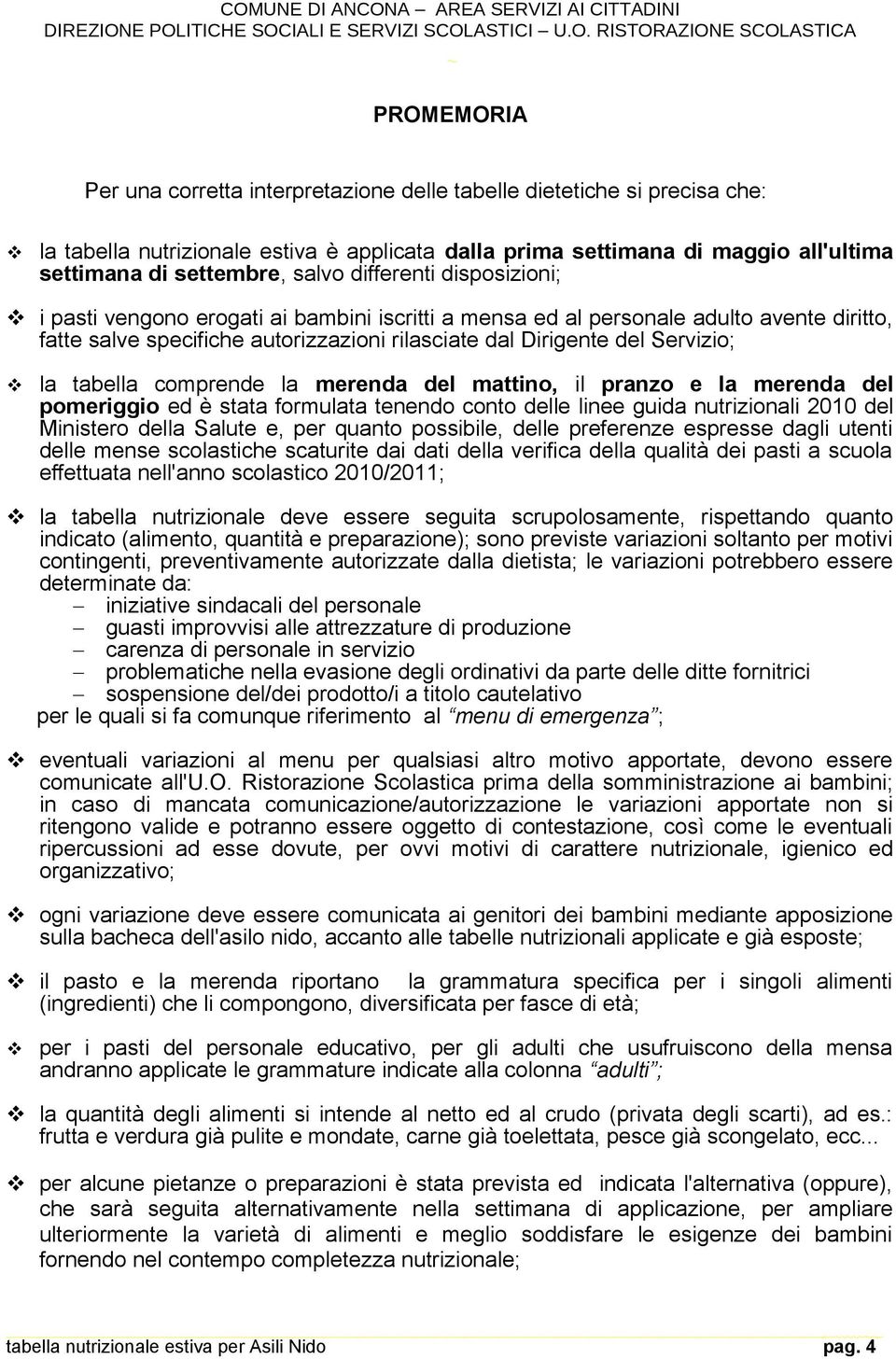 la tabella comprende la merenda del mattino, il pranzo e la merenda del pomeriggio ed è stata formulata tenendo conto delle linee guida nutrizionali 2010 del Ministero della Salute e, per quanto