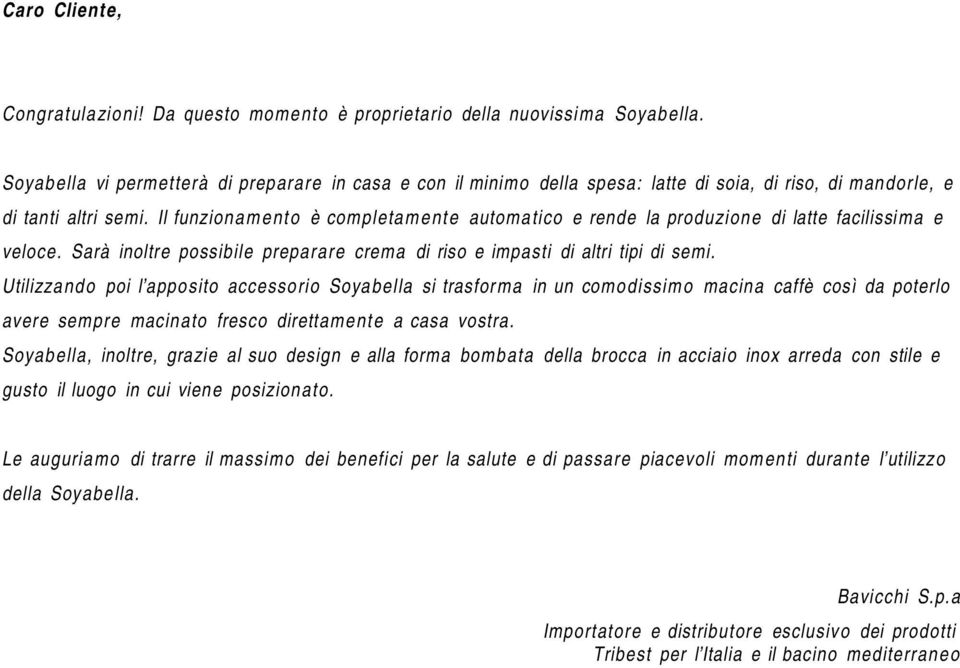 Il funzionam ento è completam ente automatico e rende la produzione di latte facilissima e veloce. Sarà inoltre possibile preparare crema di riso e impasti di altri tipi di semi.