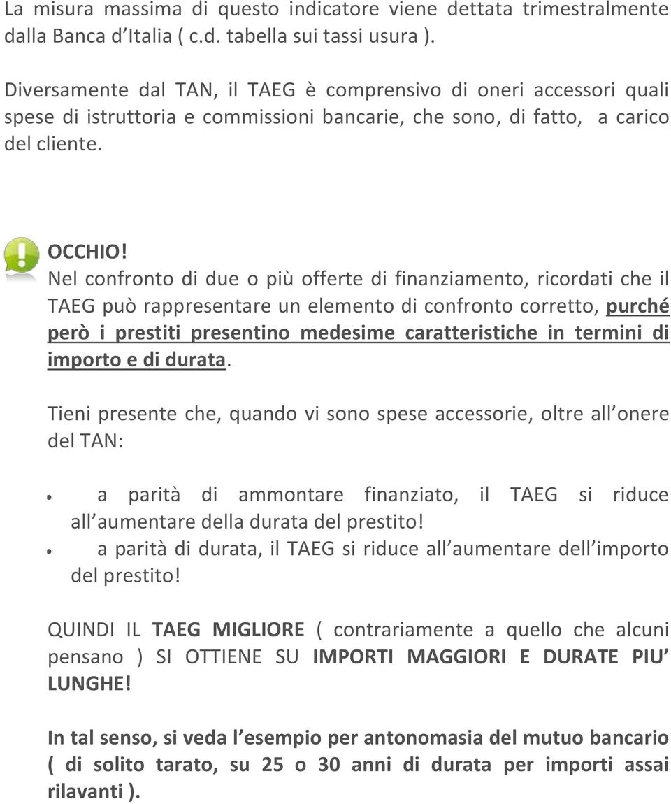 Nel confronto di due o più offerte di finanziamento, ricordati che il TAEG può rappresentare un elemento di confronto corretto, purché però i prestiti presentino medesime caratteristiche in termini