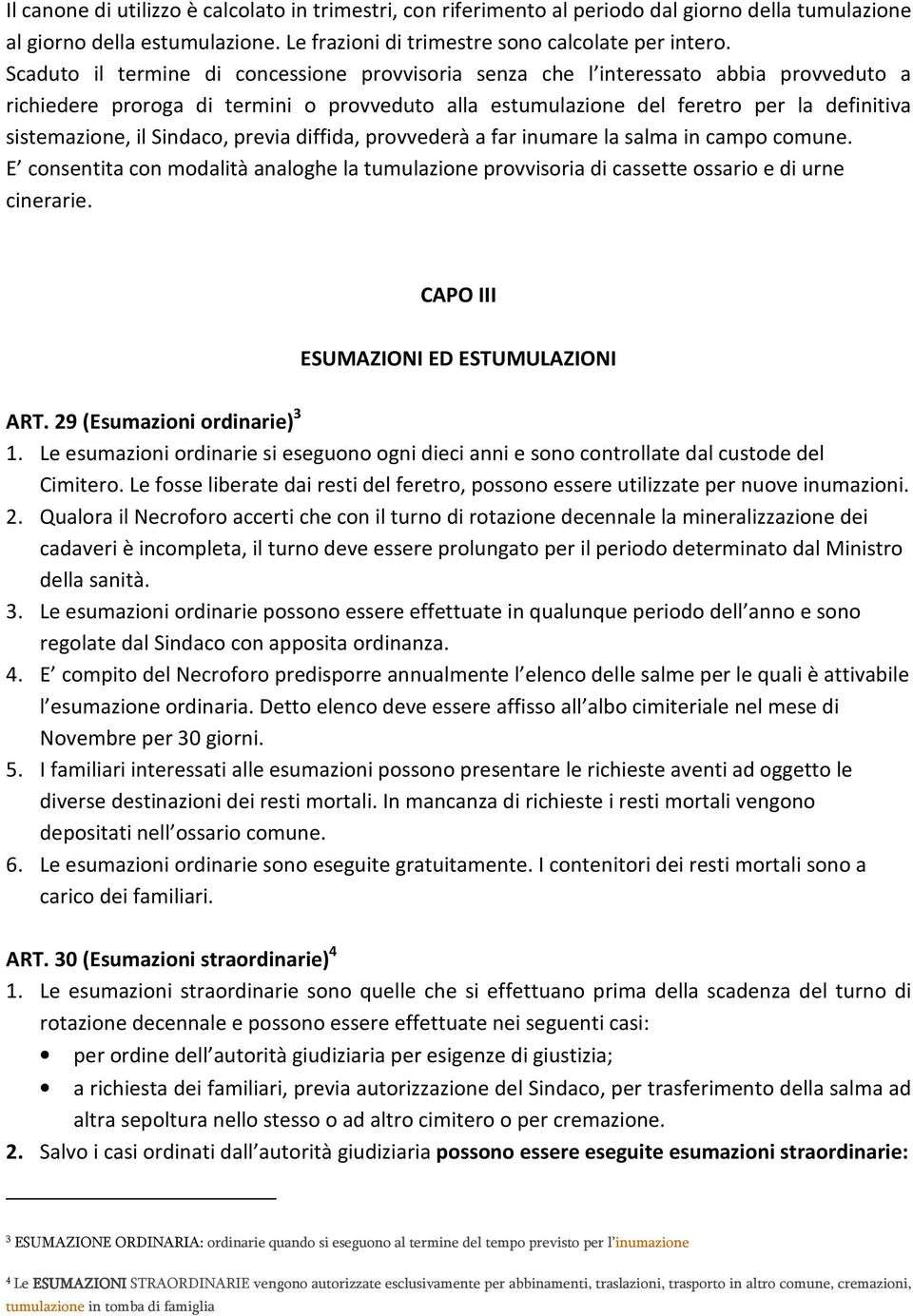 Sindaco, previa diffida, provvederà a far inumare la salma in campo comune. E consentita con modalità analoghe la tumulazione provvisoria di cassette ossario e di urne cinerarie.