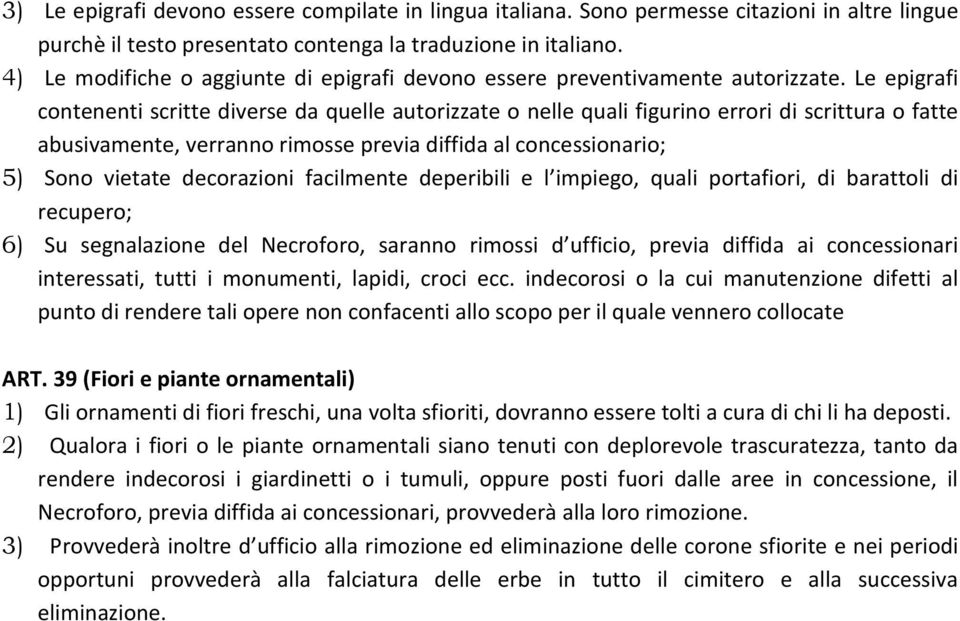 Le epigrafi contenenti scritte diverse da quelle autorizzate o nelle quali figurino errori di scrittura o fatte abusivamente, verranno rimosse previa diffida al concessionario; 5) Sono vietate