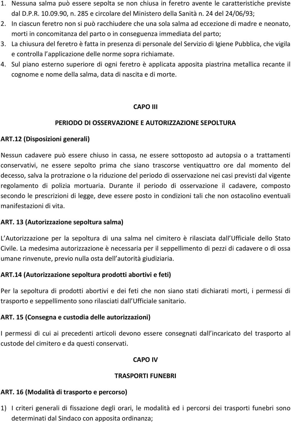 La chiusura del feretro è fatta in presenza di personale del Servizio di Igiene Pubblica, che vigila e controlla l applicazione delle norme sopra richiamate. 4.