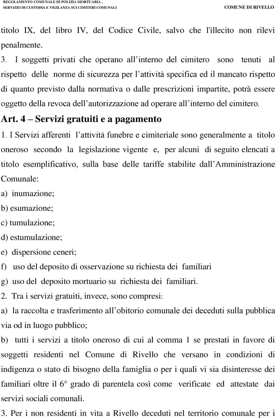 prescrizioni impartite, potrà essere oggetto della revoca dell autorizzazione ad operare all interno del cimitero. Art. 4 Servizi gratuiti e a pagamento 1.