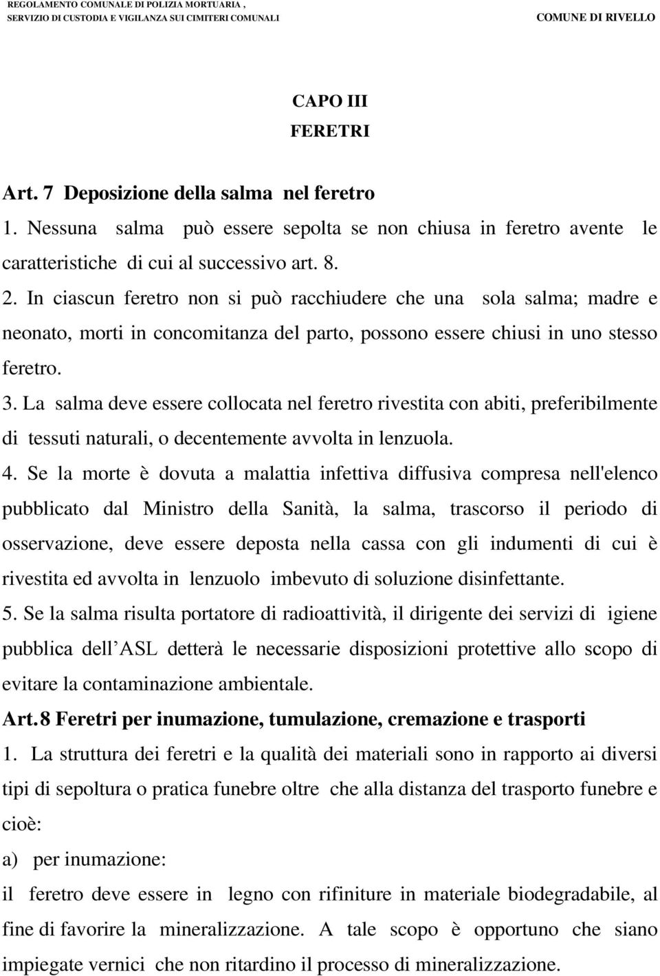 La salma deve essere collocata nel feretro rivestita con abiti, preferibilmente di tessuti naturali, o decentemente avvolta in lenzuola. 4.