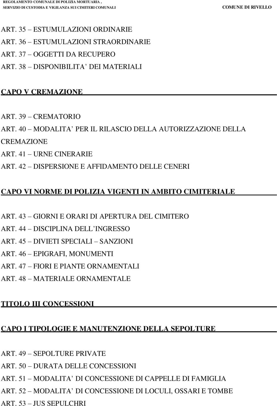 43 GIORNI E ORARI DI APERTURA DEL CIMITERO ART. 44 DISCIPLINA DELL INGRESSO ART. 45 DIVIETI SPECIALI SANZIONI ART. 46 EPIGRAFI, MONUMENTI ART. 47 FIORI E PIANTE ORNAMENTALI ART.