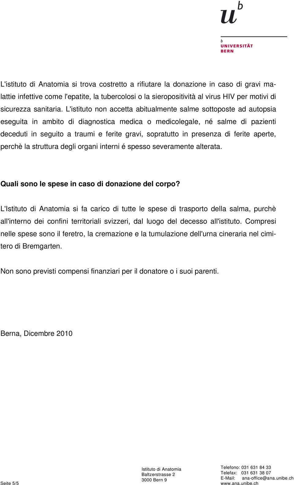 L'istituto non accetta abitualmente salme sottoposte ad autopsia eseguita in ambito di diagnostica medica o medicolegale, né salme di pazienti deceduti in seguito a traumi e ferite gravi, sopratutto