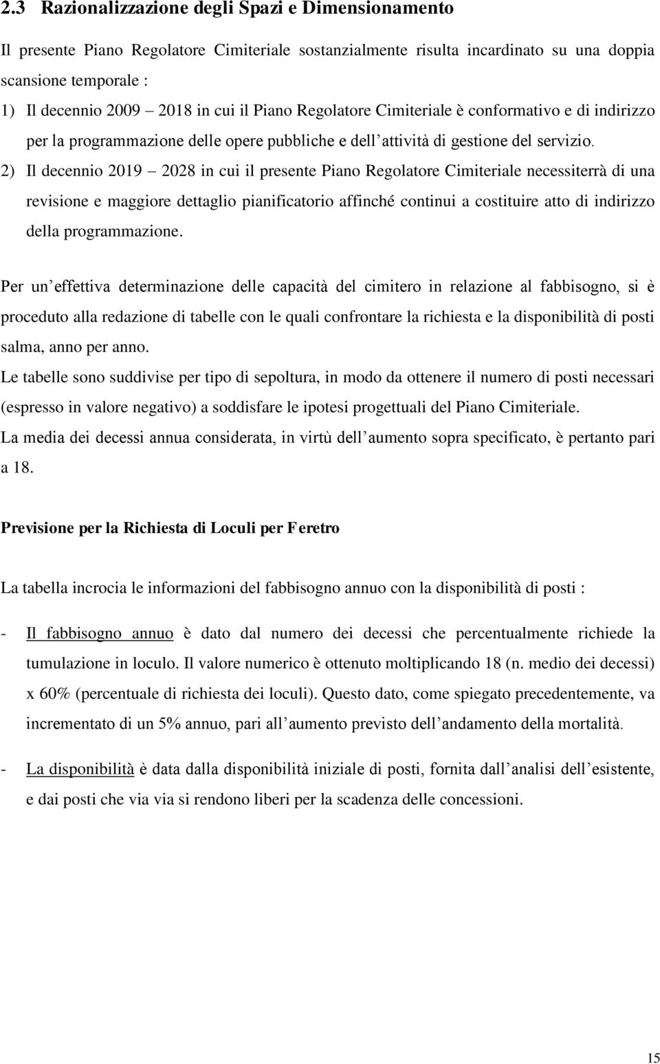 2) Il decennio 2019 2028 in cui il presente Piano Regolatore Cimiteriale necessiterrà di una revisione e maggiore dettaglio pianificatorio affinché continui a costituire atto di indirizzo della