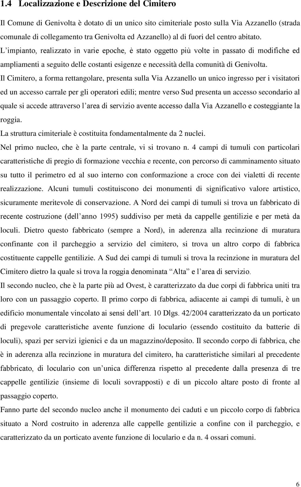 L impianto, realizzato in varie epoche, è stato oggetto più volte in passato di modifiche ed ampliamenti a seguito delle costanti esigenze e necessità della comunità di Genivolta.