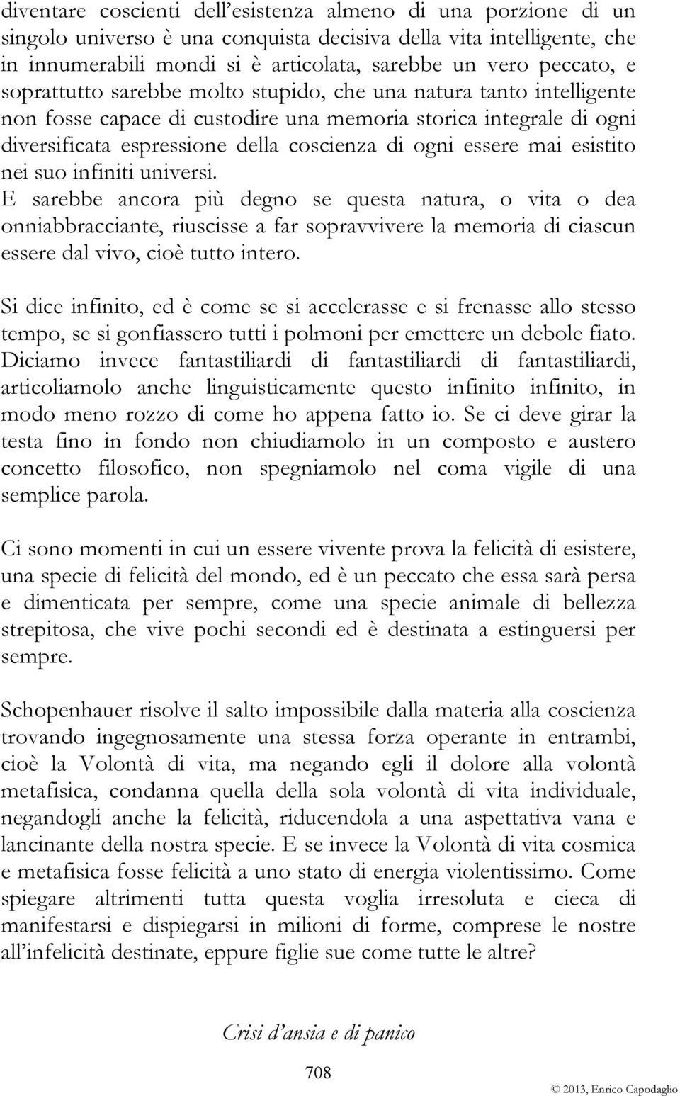 esistito nei suo infiniti universi. E sarebbe ancora più degno se questa natura, o vita o dea onniabbracciante, riuscisse a far sopravvivere la memoria di ciascun essere dal vivo, cioè tutto intero.