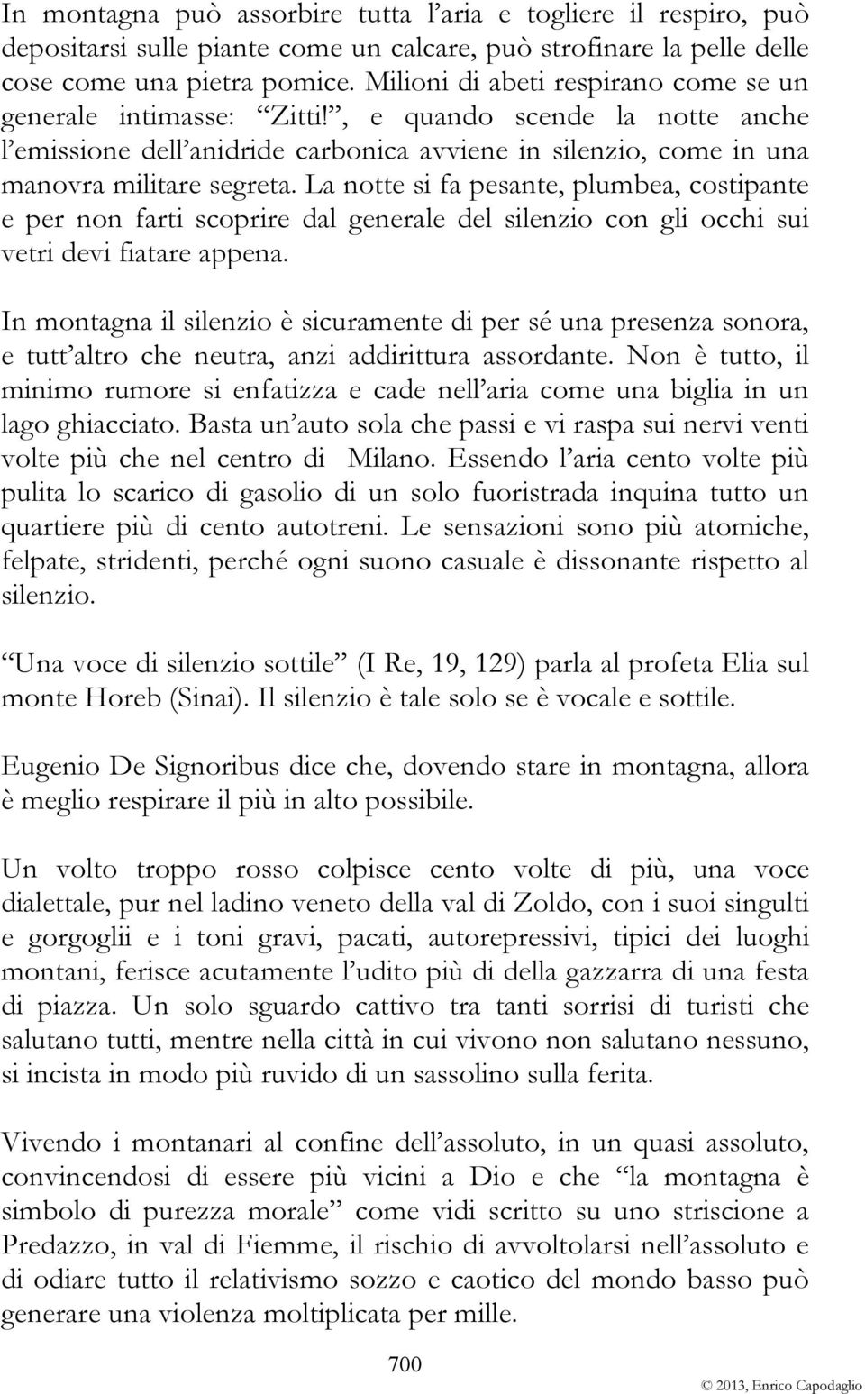 La notte si fa pesante, plumbea, costipante e per non farti scoprire dal generale del silenzio con gli occhi sui vetri devi fiatare appena.