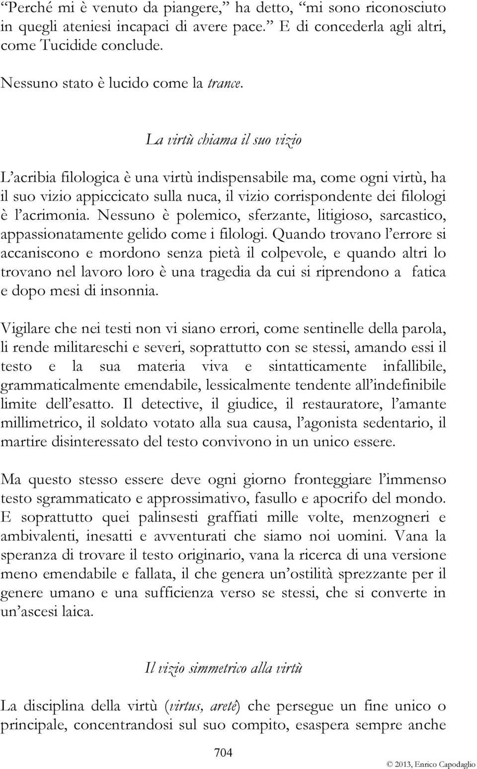 Nessuno è polemico, sferzante, litigioso, sarcastico, appassionatamente gelido come i filologi.