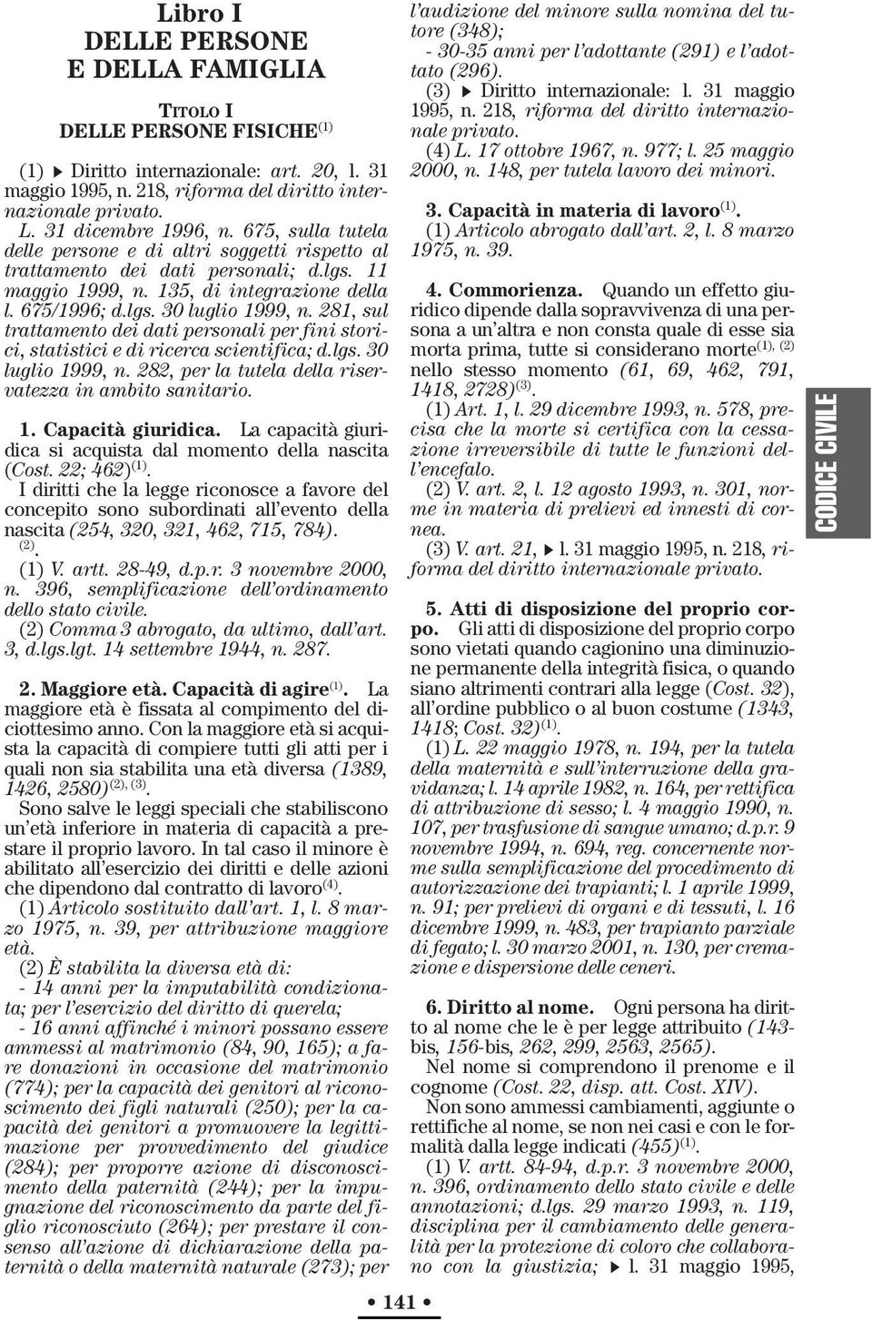 281, sul trattamento dei dati personali per fini storici, statistici e di ricerca scientifica; d.lgs. 30 luglio 1999, n. 282, per la tutela della riservatezza in ambito sanitario. 1. Capacità giuridica.