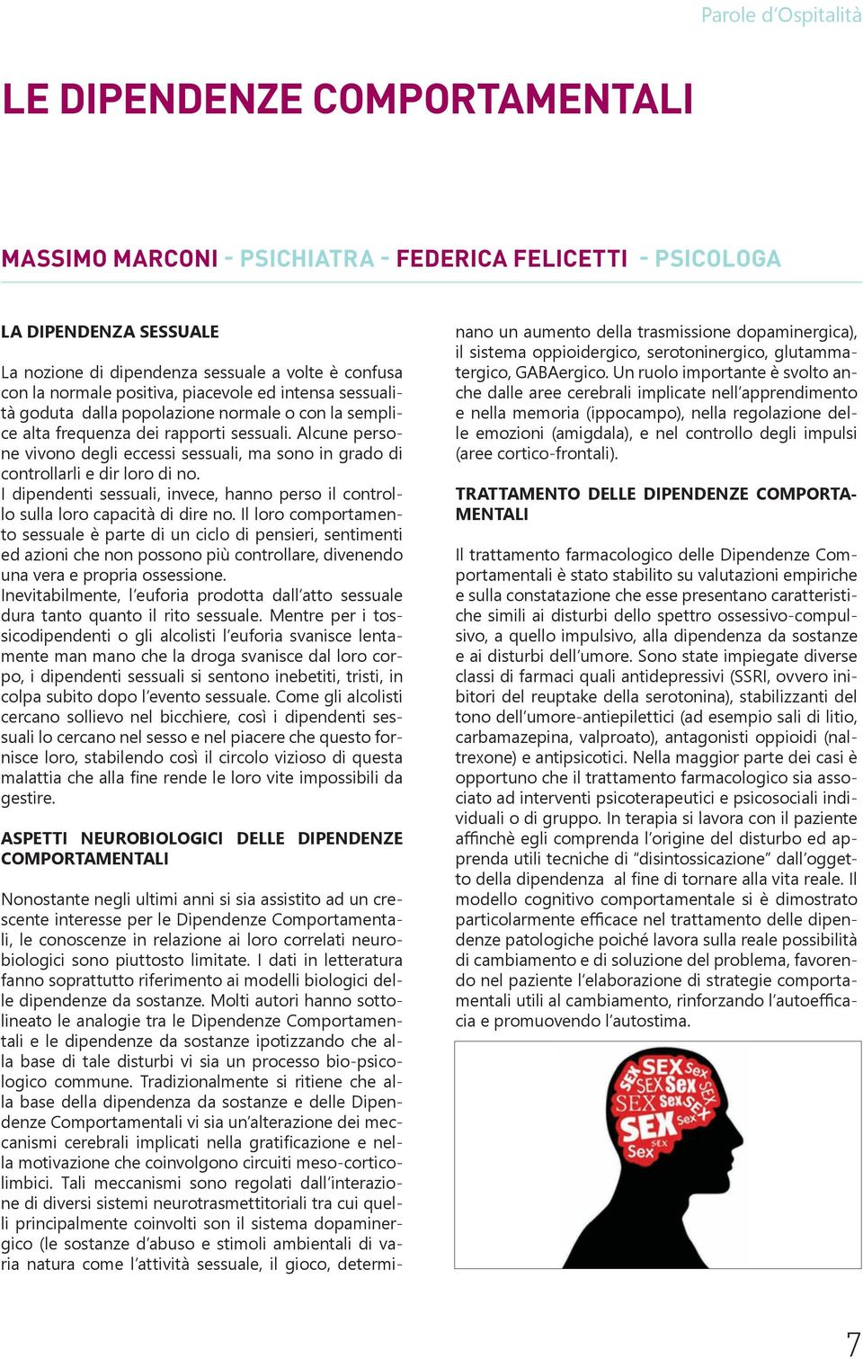 Alcune persone vivono degli eccessi sessuali, ma sono in grado di controllarli e dir loro di no. I dipendenti sessuali, invece, hanno perso il controllo sulla loro capacità di dire no.