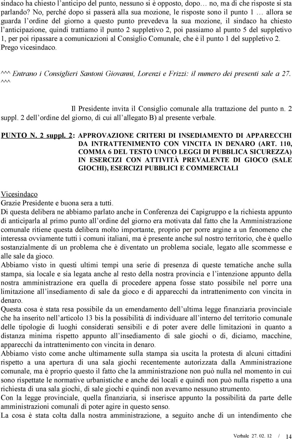 trattiamo il punto 2 suppletivo 2, poi passiamo al punto 5 del suppletivo 1, per poi ripassare a comunicazioni al Consiglio Comunale, che è il punto 1 del suppletivo 2. Prego vicesindaco.