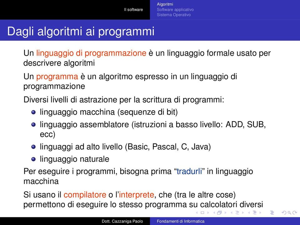 (istruzioni a basso livello: ADD, SUB, ecc) linguaggi ad alto livello (Basic, Pascal, C, Java) linguaggio naturale Per eseguire i programmi, bisogna prima