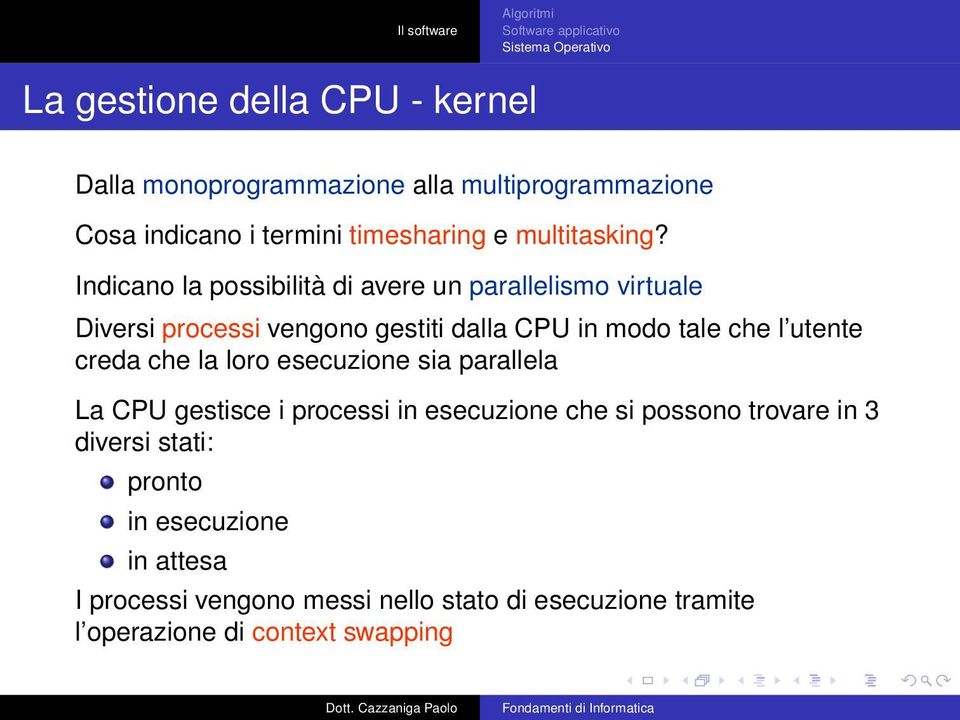 Indicano la possibilità di avere un parallelismo virtuale Diversi processi vengono gestiti dalla CPU in modo tale che l utente