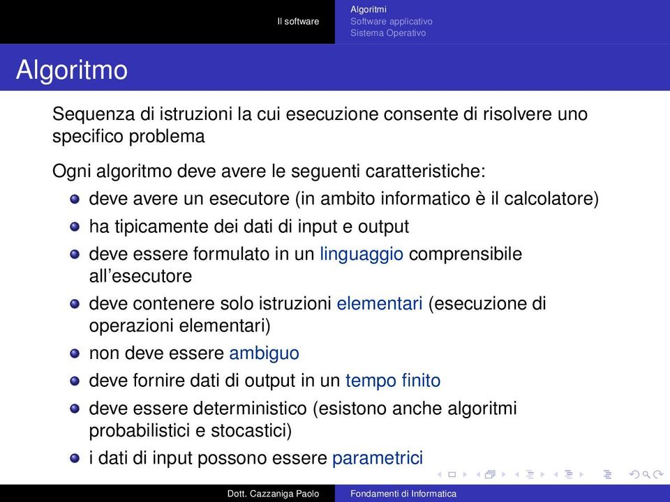 un linguaggio comprensibile all esecutore deve contenere solo istruzioni elementari (esecuzione di operazioni elementari) non deve essere ambiguo