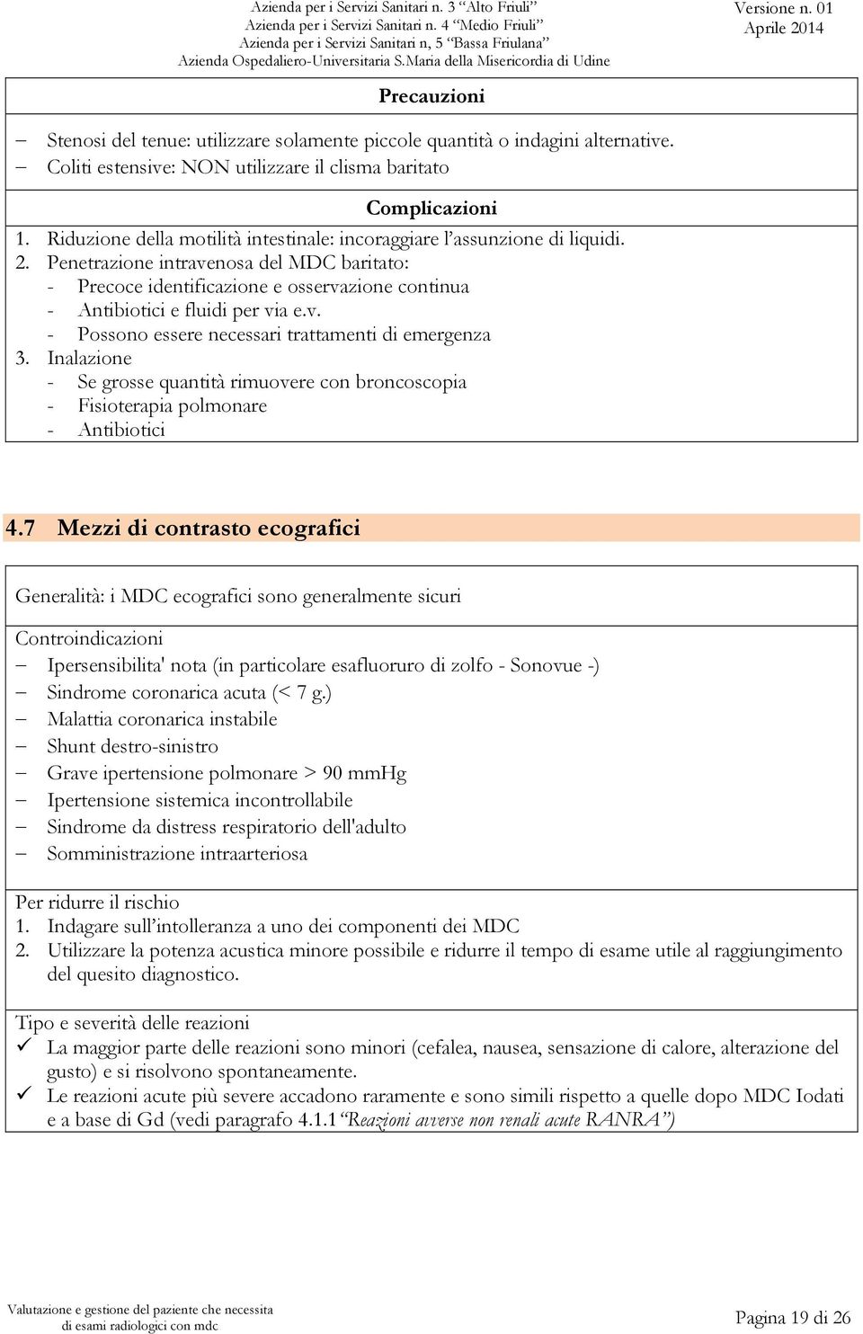 Penetrazione intravenosa del MDC baritato: - Precoce identificazione e osservazione continua - Antibiotici e fluidi per via e.v. - Possono essere necessari trattamenti di emergenza 3.