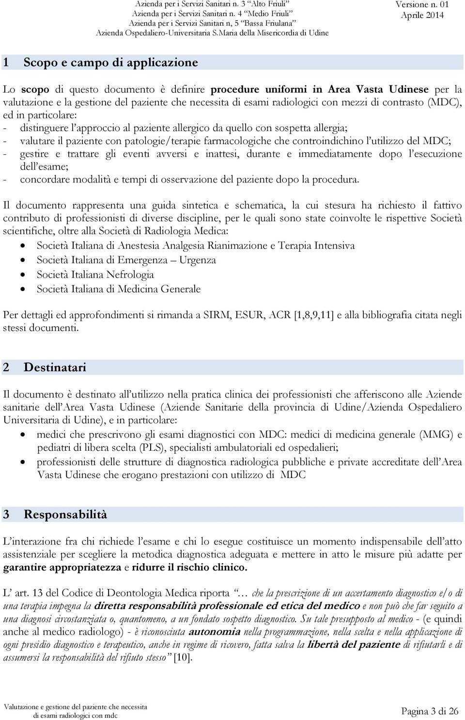 controindichino l utilizzo del MDC; - gestire e trattare gli eventi avversi e inattesi, durante e immediatamente dopo l esecuzione dell esame; - concordare modalità e tempi di osservazione del