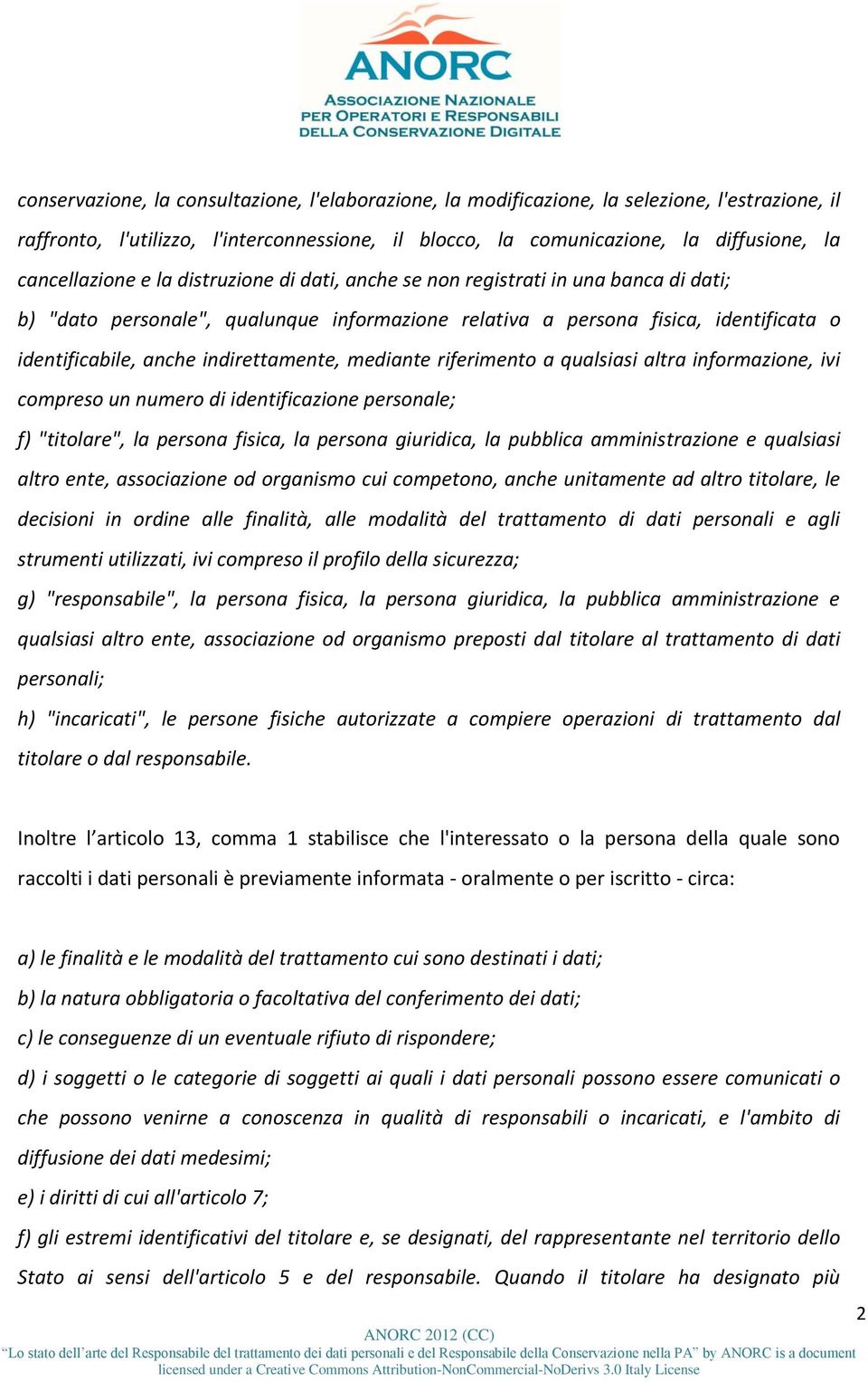 indirettamente, mediante riferimento a qualsiasi altra informazione, ivi compreso un numero di identificazione personale; f) "titolare", la persona fisica, la persona giuridica, la pubblica