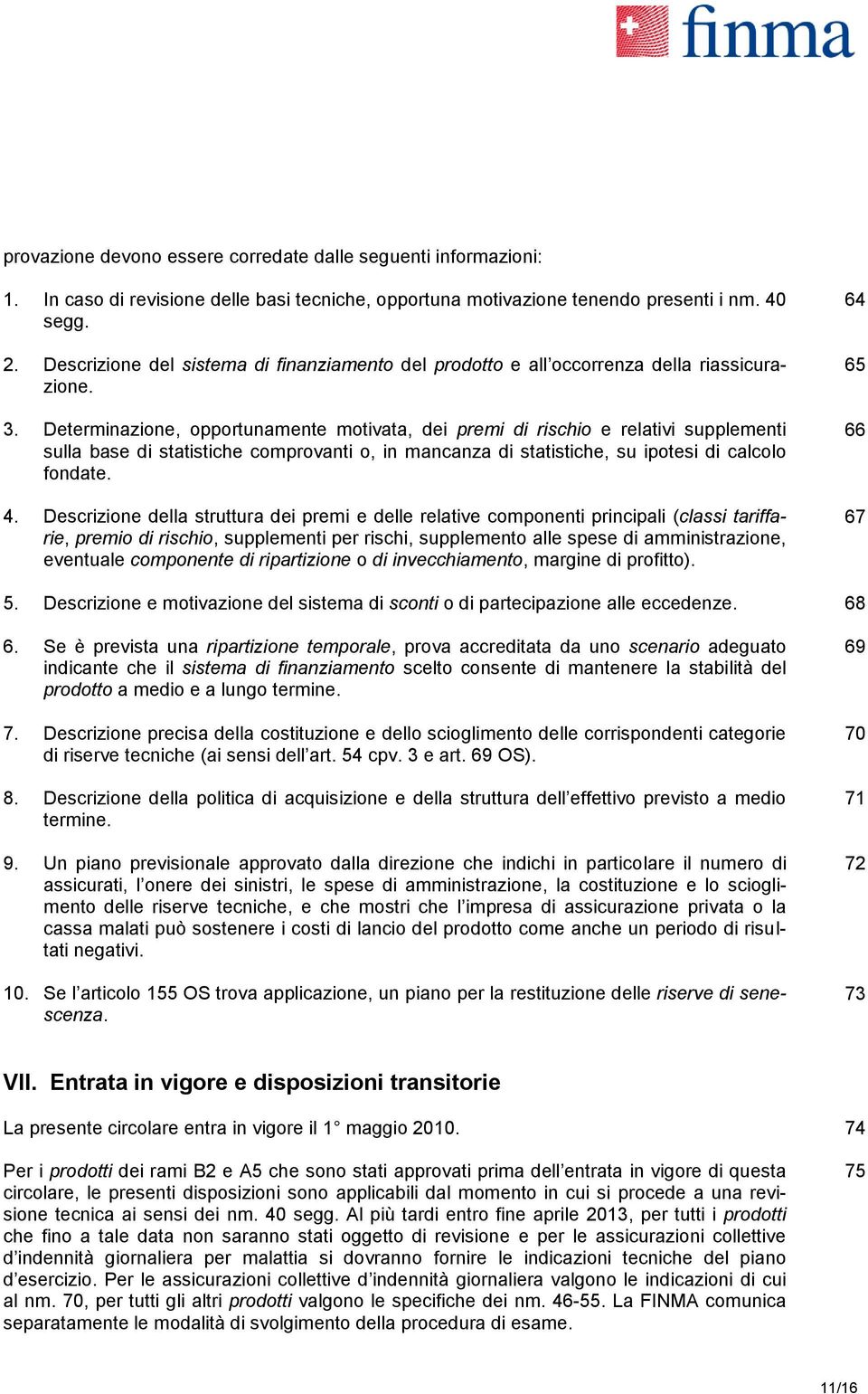 Determinazione, opportunamente motivata, dei premi di rischio e relativi supplementi sulla base di statistiche comprovanti o, in mancanza di statistiche, su ipotesi di calcolo fondate. 4.