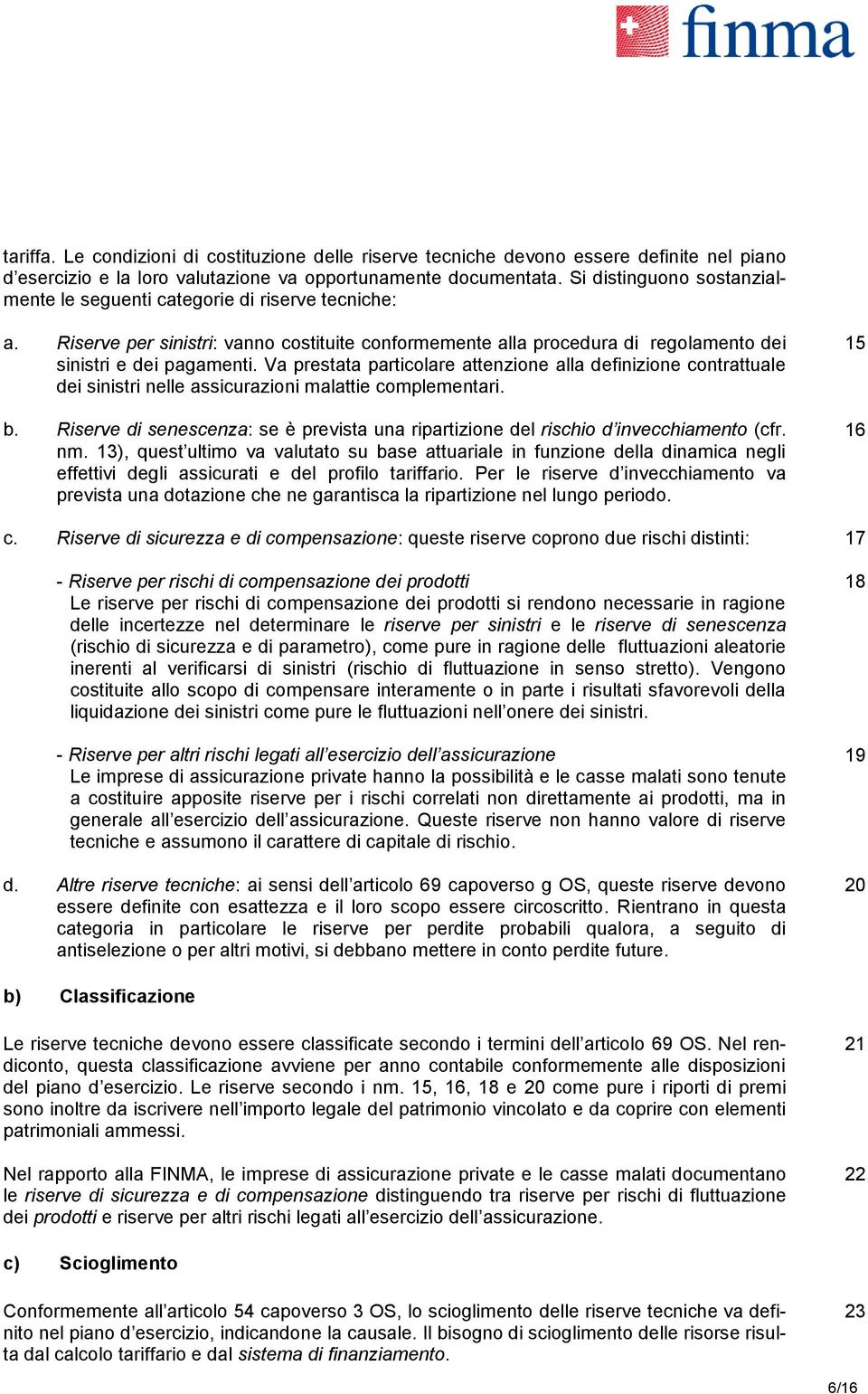 Va prestata particolare attenzione alla definizione contrattuale dei sinistri nelle assicurazioni malattie complementari. b.