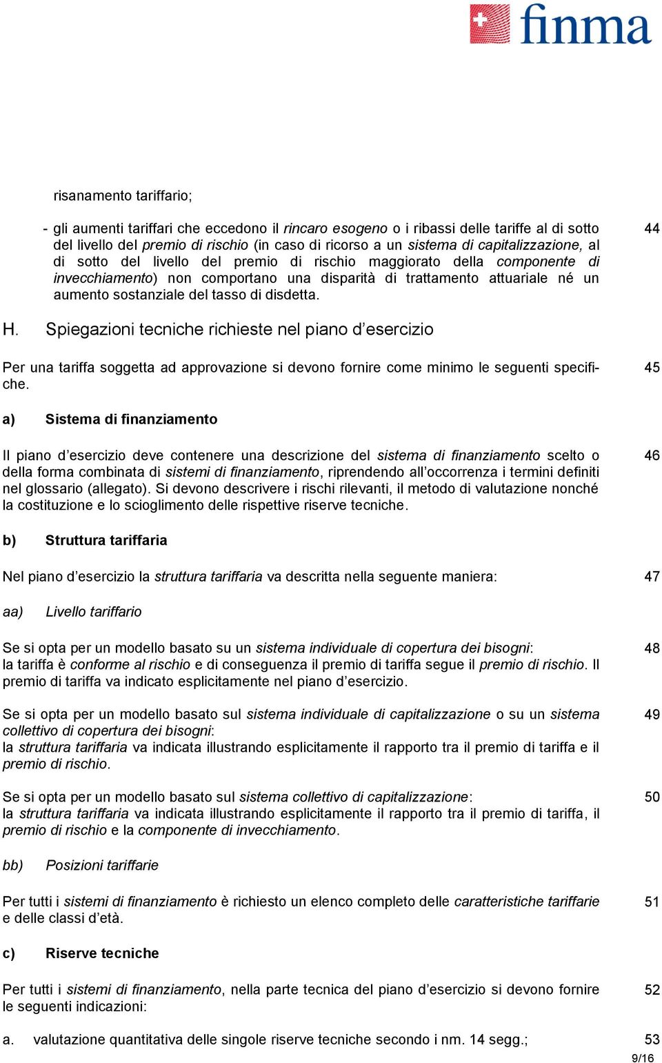 tasso di disdetta. 44 H. Spiegazioni tecniche richieste nel piano d esercizio Per una tariffa soggetta ad approvazione si devono fornire come minimo le seguenti specifiche.