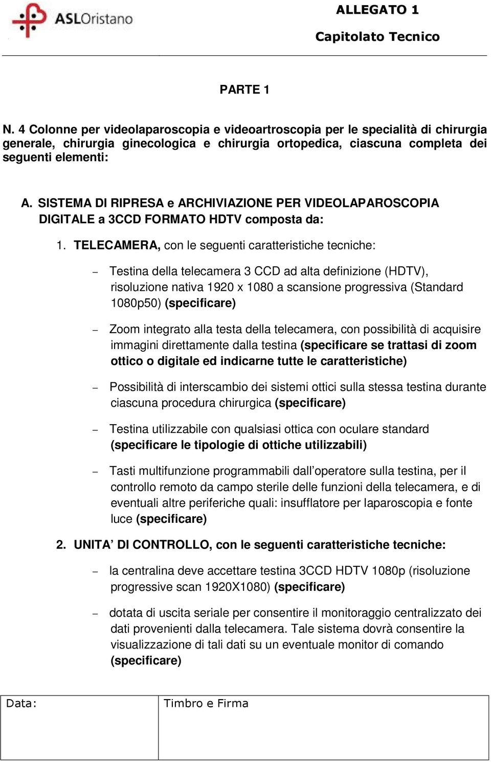 TELECAMERA, con le seguenti caratteristiche tecniche: Testina della telecamera 3 CCD ad alta definizione (HDTV), risoluzione nativa 1920 x 1080 a scansione progressiva (Standard 1080p50) Zoom