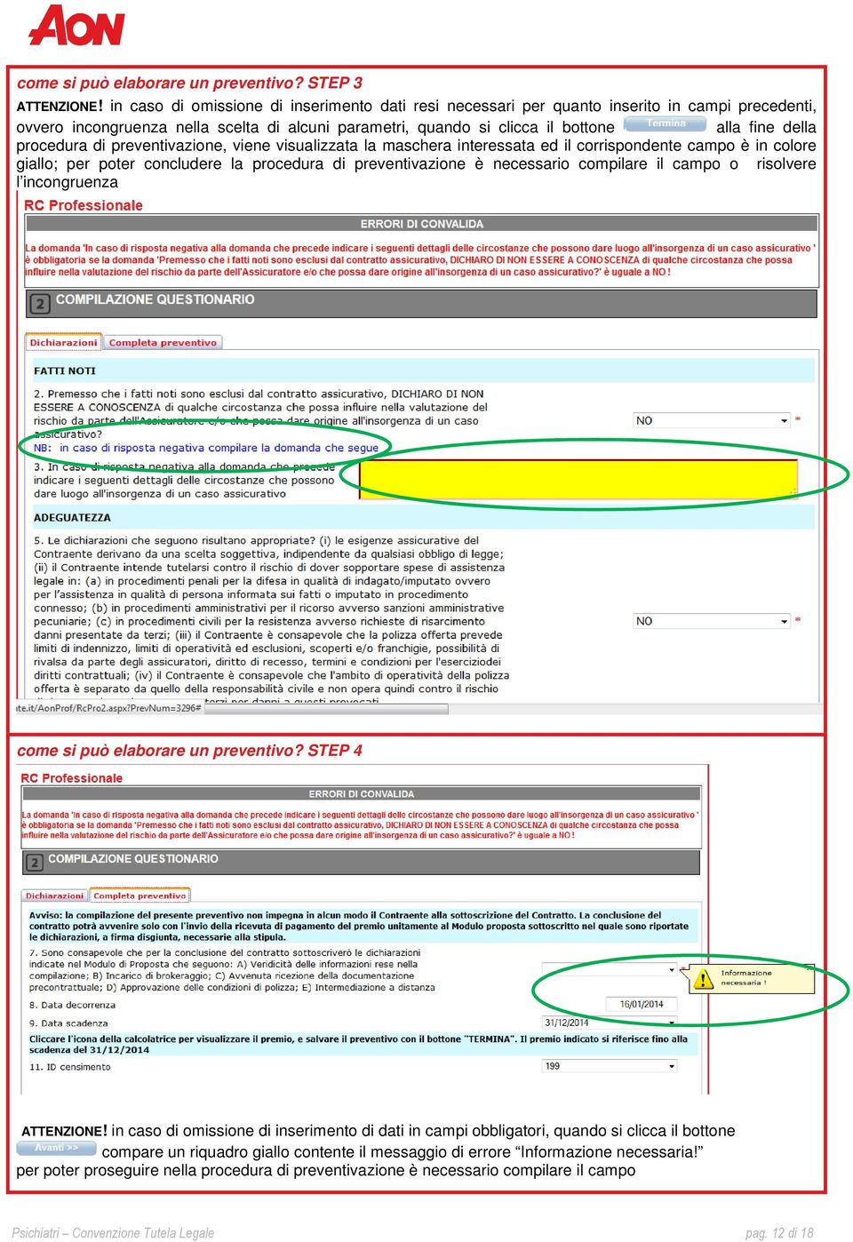 procedura di preventivazione, viene visualizzata la maschera interessata ed il corrispondente campo è in colore giallo; per poter concludere la procedura di preventivazione è necessario compilare il