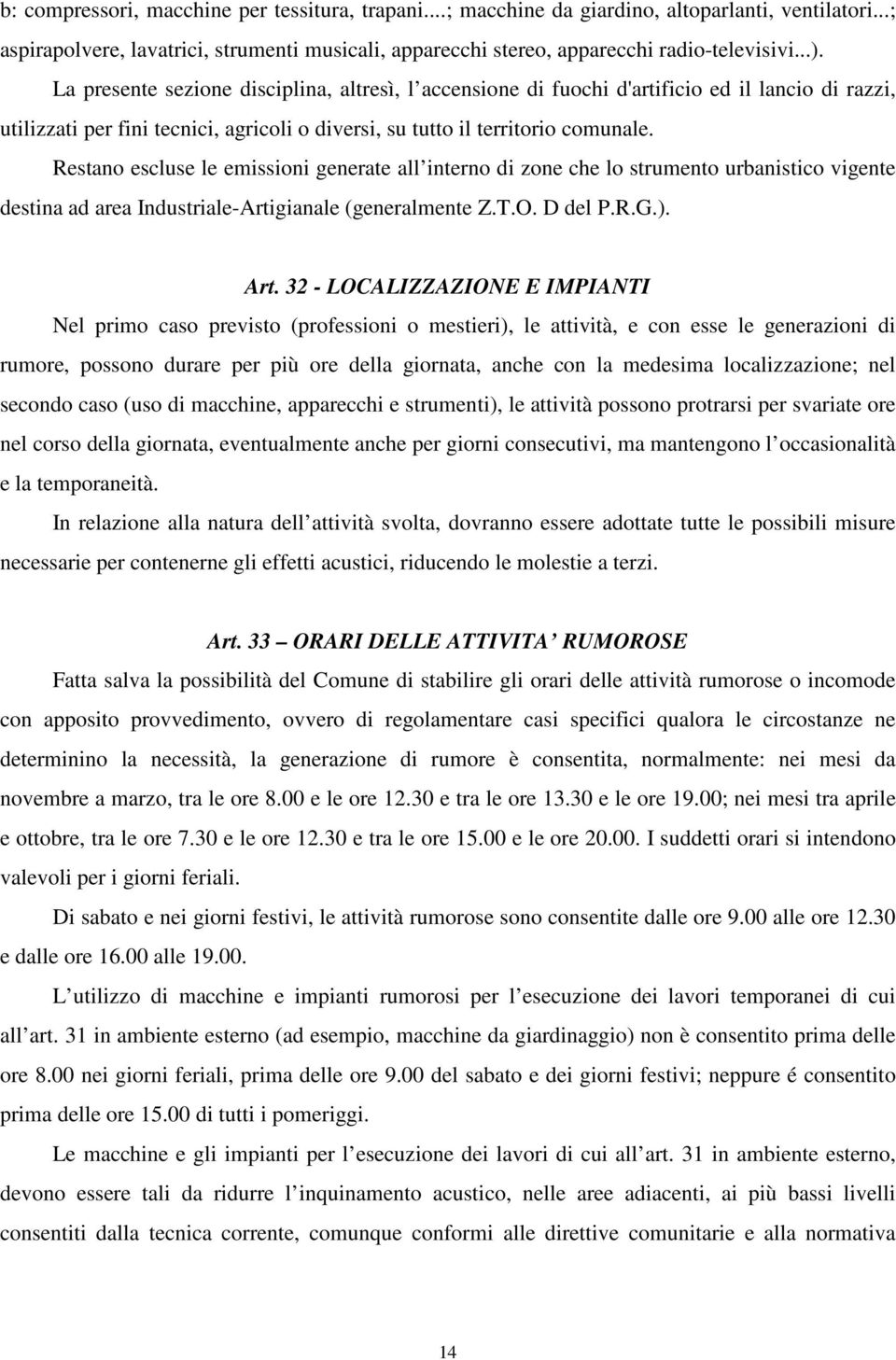 Restano escluse le emissioni generate all interno di zone che lo strumento urbanistico vigente destina ad area Industriale-Artigianale (generalmente Z.T.O. D del P.R.G.). Art.