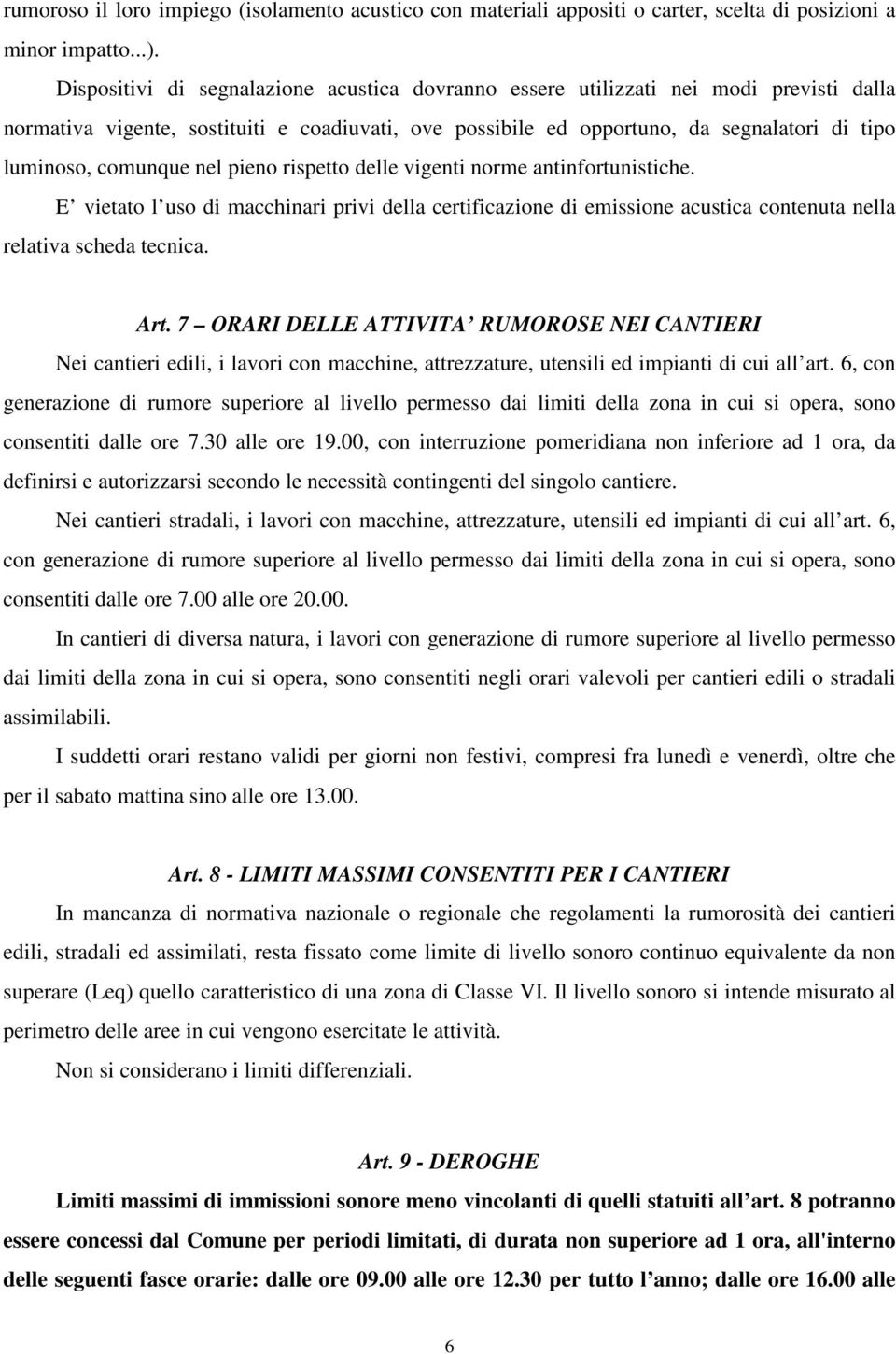 comunque nel pieno rispetto delle vigenti norme antinfortunistiche. E vietato l uso di macchinari privi della certificazione di emissione acustica contenuta nella relativa scheda tecnica. Art.