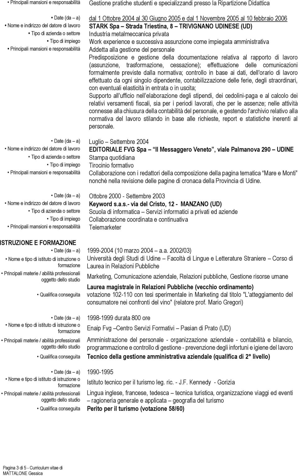 alla gestione del personale Predisposizione e gestione della documentazione relativa al rapporto di lavoro (assunzione, tras, cessazione); effettuazione delle comunicazioni formalmente previste dalla