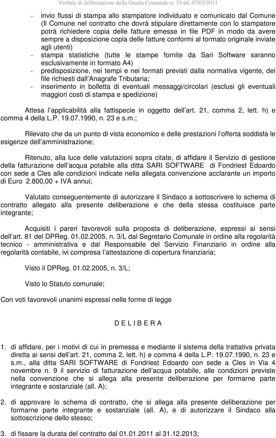 esclusivamente in formato A4) - predisposizione, nei tempi e nei formati previsti dalla normativa vigente, dei file richiesti dall Anagrafe Tributaria; - inserimento in bolletta di eventuali