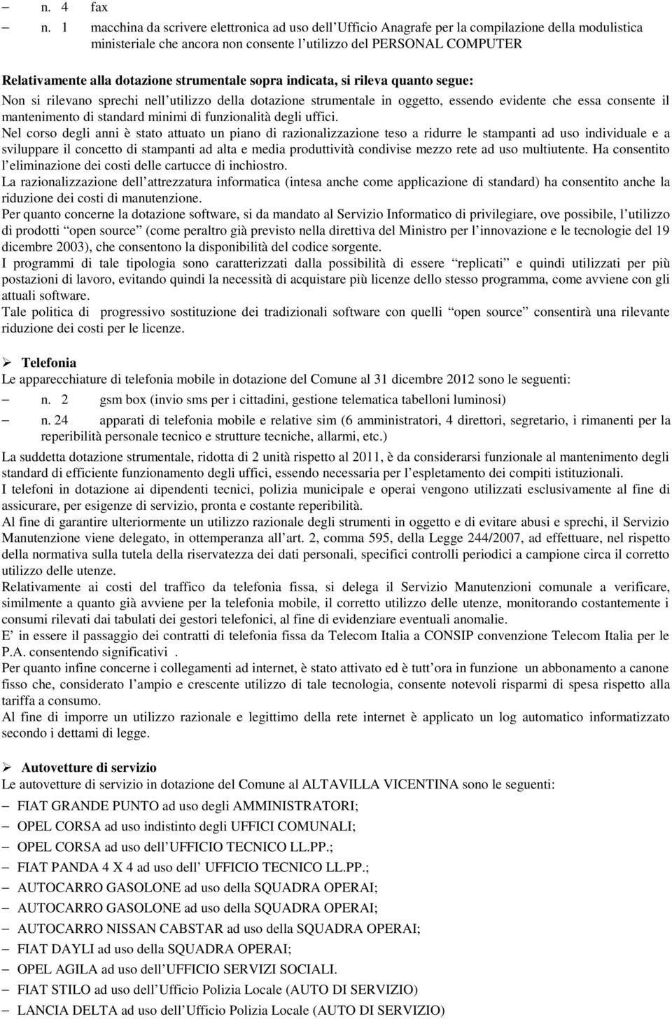 dotazione strumentale sopra indicata, si rileva quanto segue: Non si rilevano sprechi nell utilizzo della dotazione strumentale in oggetto, essendo evidente che essa consente il mantenimento di