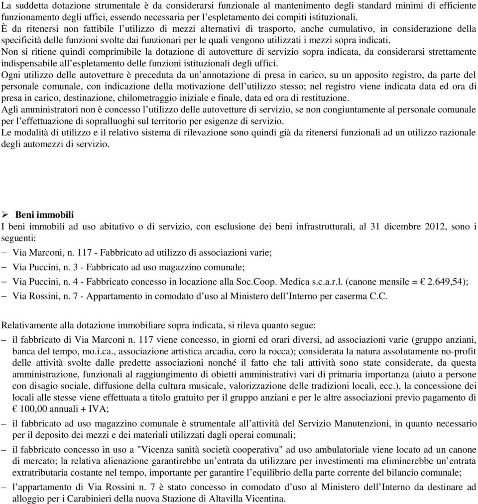 È da ritenersi non fattibile l utilizzo di mezzi alternativi di trasporto, anche cumulativo, in considerazione della specificità delle funzioni svolte dai funzionari per le quali vengono utilizzati i