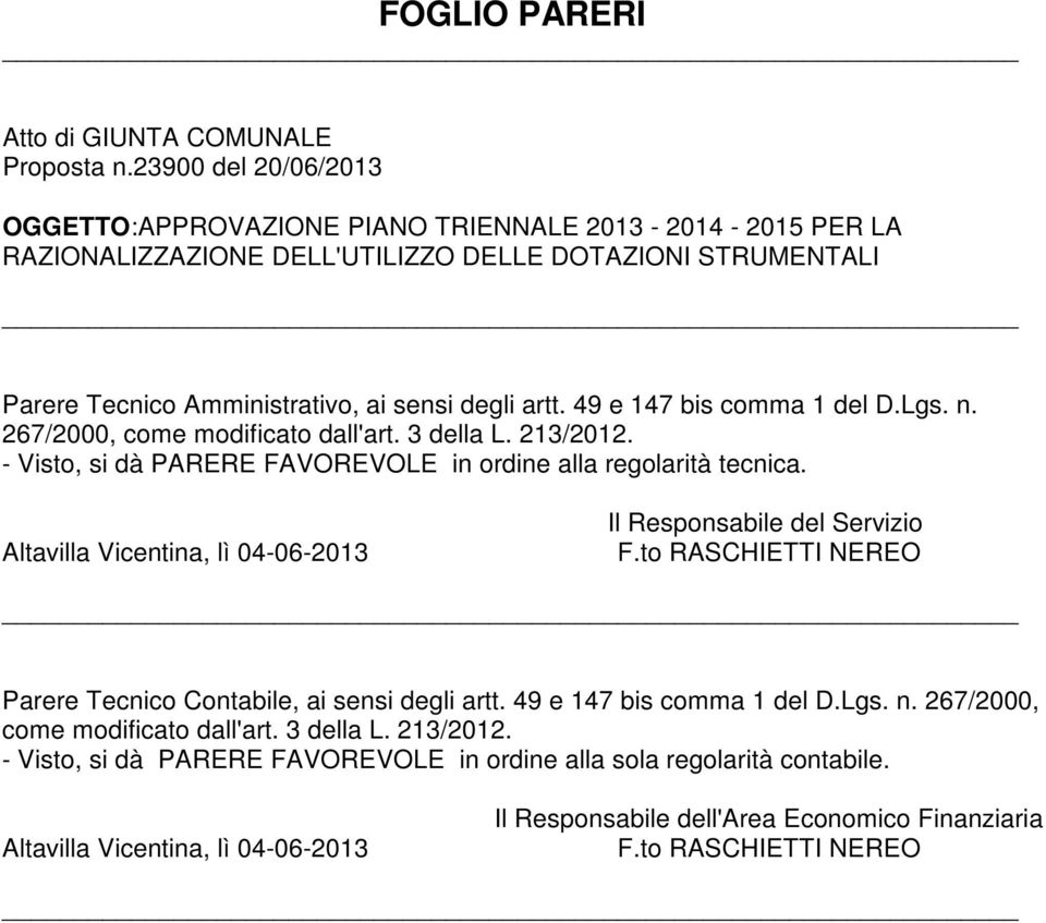 49 e 147 bis comma 1 del D.Lgs. n. 267/2000, come modificato dall'art. 3 della L. 213/2012. - Visto, si dà PARERE FAVOREVOLE in ordine alla regolarità tecnica.