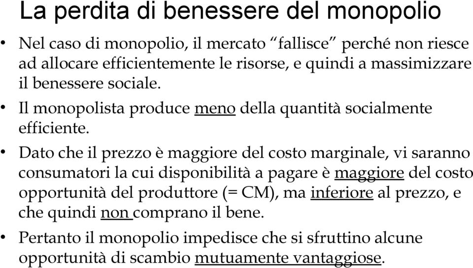 Dato che il prezzo è maggiore del costo marginale, vi saranno consumatori la cui disponibilità a pagare è maggiore del costo opportunità del